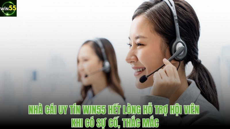 Nhà cái uy tín Win55 hết lòng hỗ trợ hội viên khi có sự cố, thắc mắc